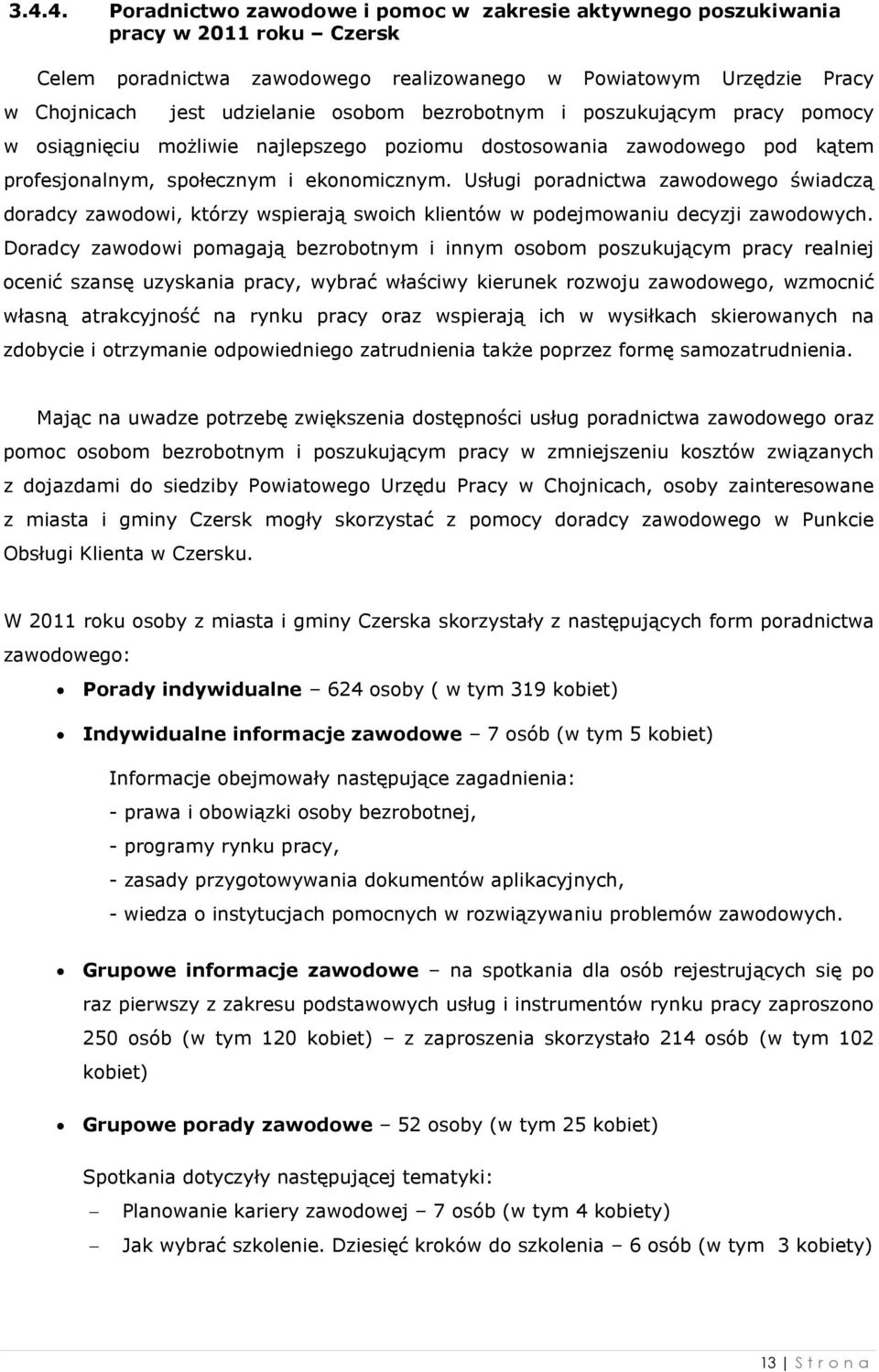 Usługi poradnictwa zawodowego świadczą doradcy zawodowi, którzy wspierają swoich klientów w podejmowaniu decyzji zawodowych.