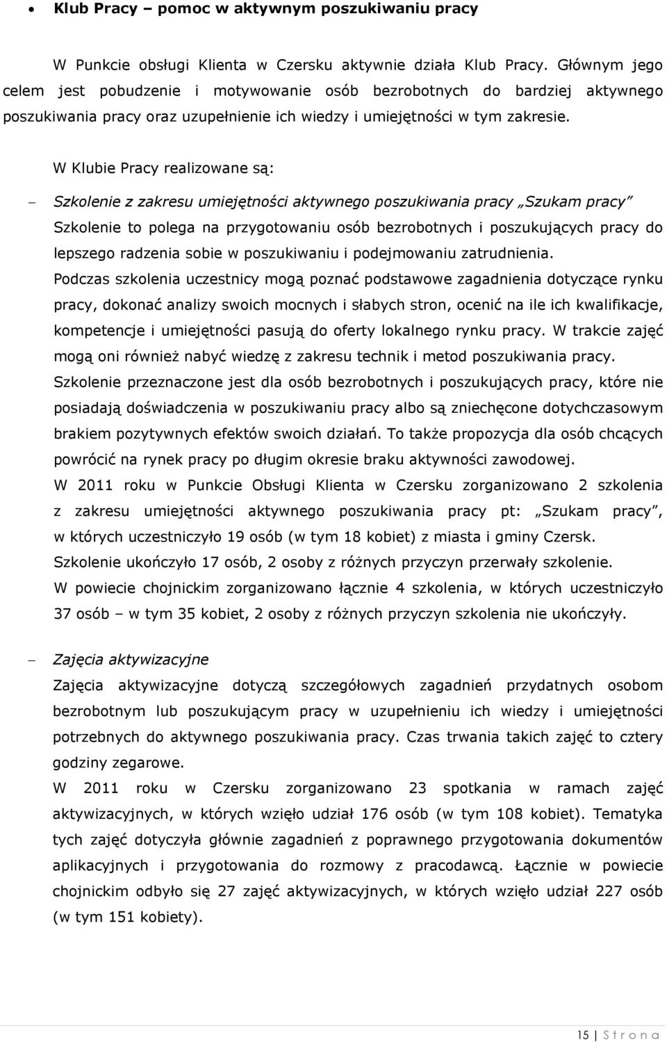 W Klubie Pracy realizowane są: Szkolenie z zakresu umiejętności aktywnego poszukiwania pracy Szukam pracy Szkolenie to polega na przygotowaniu osób bezrobotnych i poszukujących pracy do lepszego