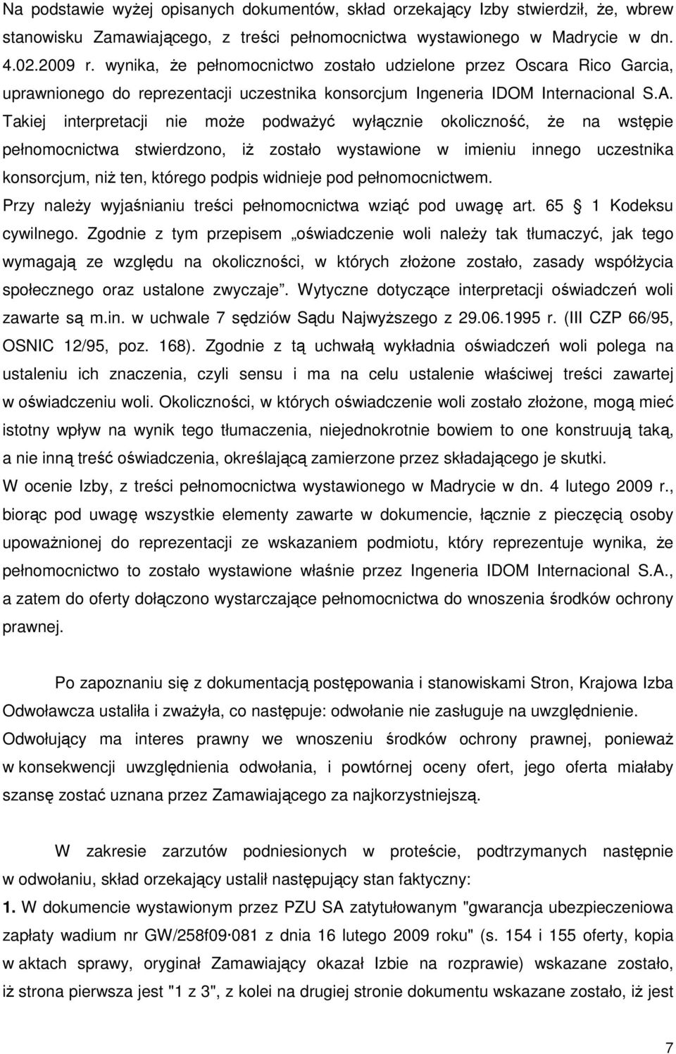 Takiej interpretacji nie moŝe podwaŝyć wyłącznie okoliczność, Ŝe na wstępie pełnomocnictwa stwierdzono, iŝ zostało wystawione w imieniu innego uczestnika konsorcjum, niŝ ten, którego podpis widnieje