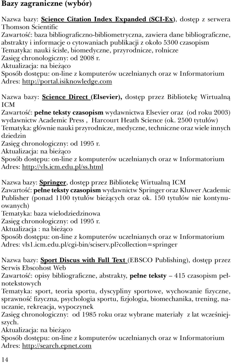 Sposób dostępu: on-line z komputerów uczelnianych oraz w Informatorium Adres: http://portal.isiknowledge.