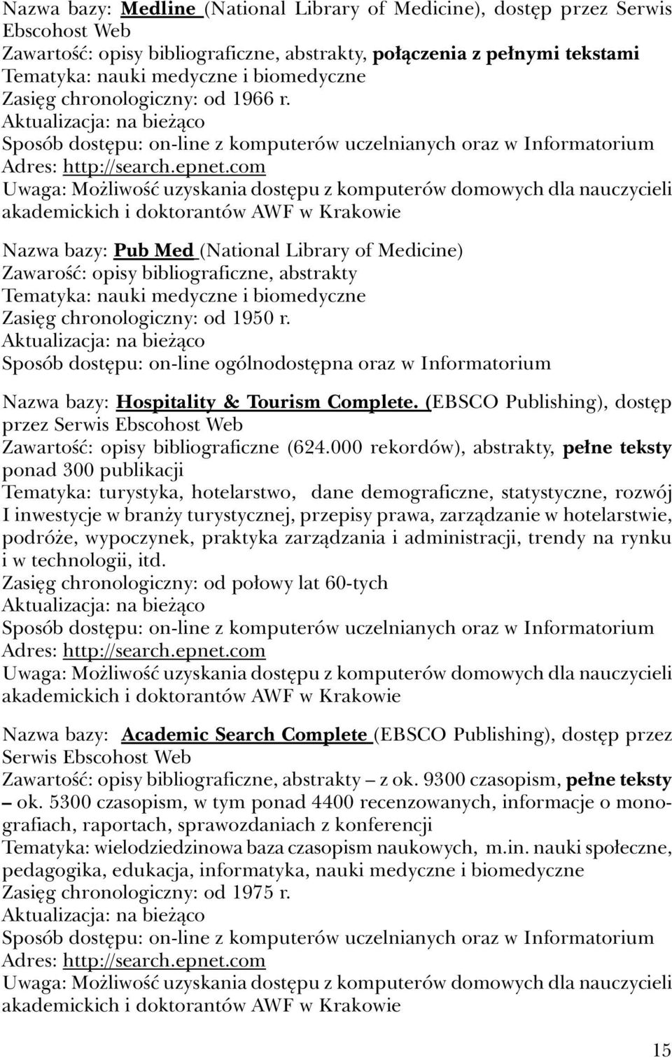 com Uwaga: Możliwość uzyskania dostępu z komputerów domowych dla nauczycieli akademickich i doktorantów AWF w Krakowie Nazwa bazy: Pub Med (National Library of Medicine) Zawarość: opisy