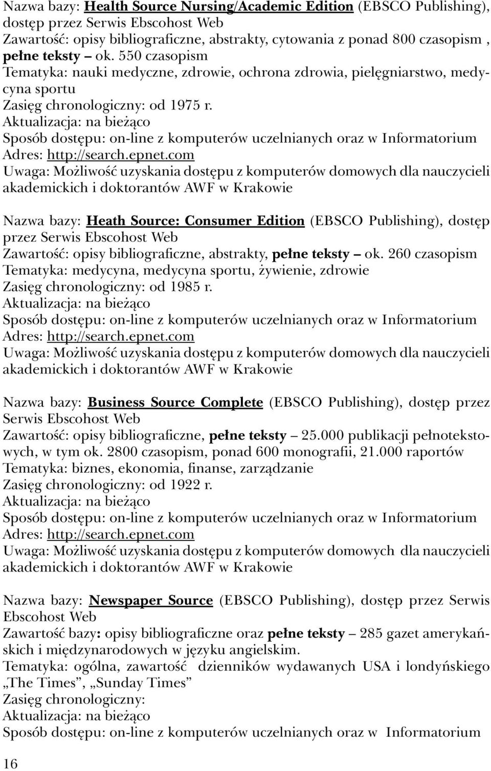 Sposób dostępu: on-line z komputerów uczelnianych oraz w Informatorium Adres: http://search.epnet.