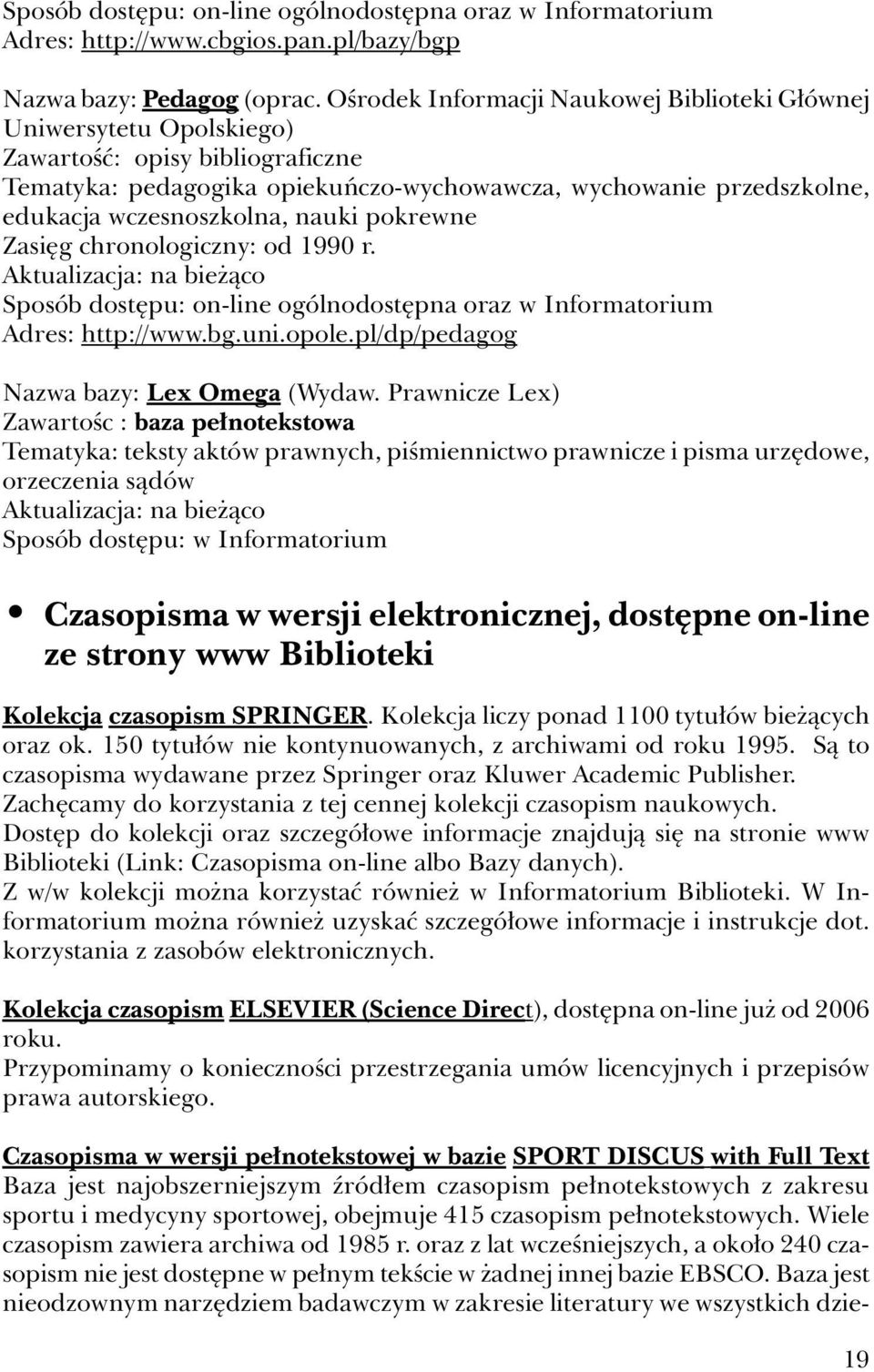 nauki pokrewne Zasięg chronologiczny: od 1990 r. Sposób dostępu: on-line ogólnodostępna oraz w Informatorium Adres: http://www.bg.uni.opole.pl/dp/pedagog Nazwa bazy: Lex Omega (Wydaw.