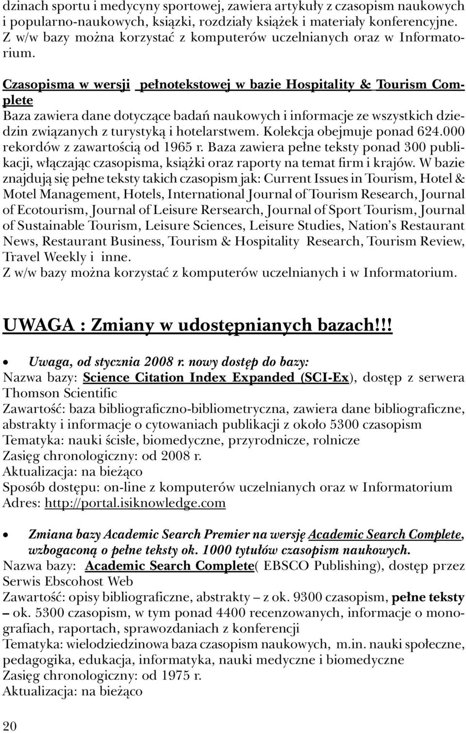 Czasopisma w wersji pełnotekstowej w bazie Hospitality & Tourism Complete Baza zawiera dane dotyczące badań naukowych i informacje ze wszystkich dziedzin związanych z turystyką i hotelarstwem.