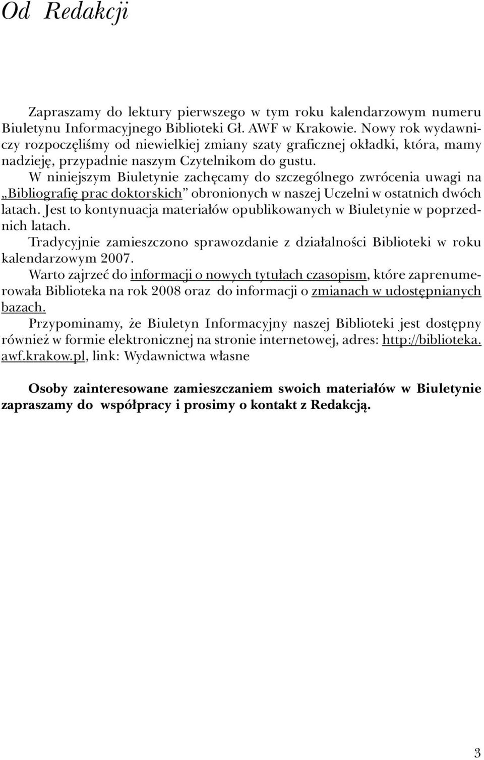 W niniejszym Biuletynie zachęcamy do szczególnego zwrócenia uwagi na Bibliografię prac doktorskich obronionych w naszej Uczelni w ostatnich dwóch latach.