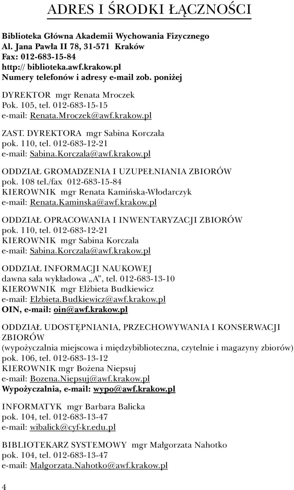 012-683-12-21 e-mail: Sabina.Korczala@awf.krakow.pl ODDZIAŁ GROMADZENIA I UZUPEŁNIANIA ZBIORÓW pok. 108 tel./fax 012-683-15-84 KIEROWNIK mgr Renata Kamińska-Włodarczyk e-mail: Renata.Kaminska@awf.