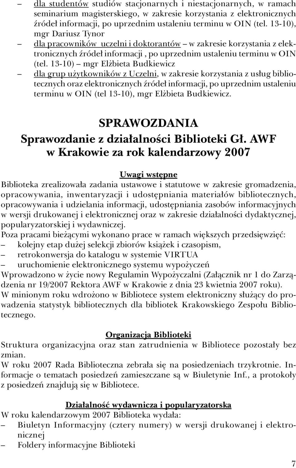 13-10) mgr Elżbieta Budkiewicz dla grup użytkowników z Uczelni, w zakresie korzystania z usług bibliotecznych oraz elektronicznych źródeł informacji, po uprzednim ustaleniu terminu w OIN (tel 13-10),