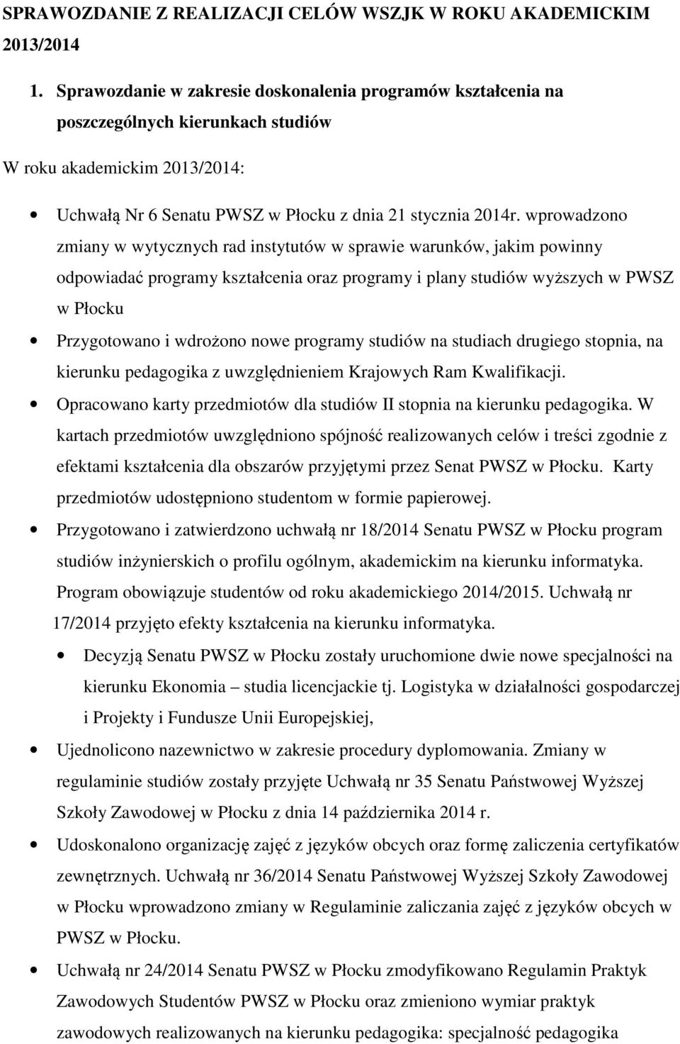 wprowadzono zmiany w wytycznych rad instytutów w sprawie warunków, jakim powinny odpowiadać programy kształcenia oraz programy i plany studiów wyższych w PWSZ w Płocku Przygotowano i wdrożono nowe