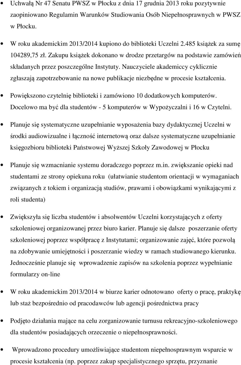 Zakupu książek dokonano w drodze przetargów na podstawie zamówień składanych przez poszczególne Instytuty.