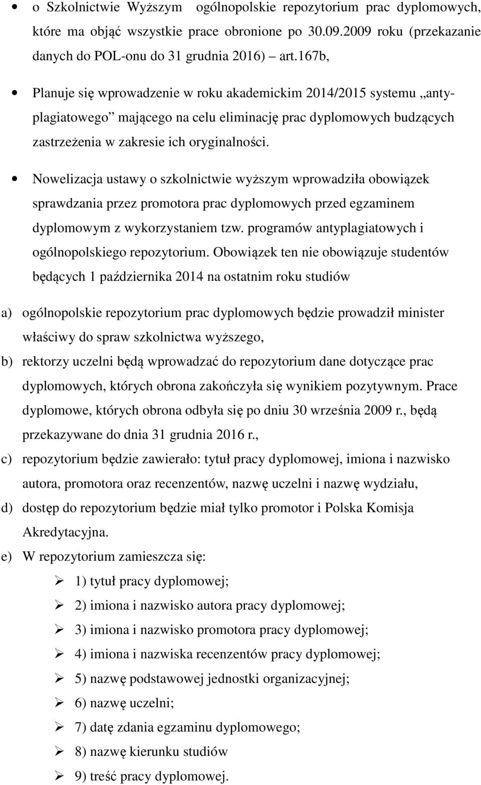 Nowelizacja ustawy o szkolnictwie wyższym wprowadziła obowiązek sprawdzania przez promotora prac dyplomowych przed egzaminem dyplomowym z wykorzystaniem tzw.