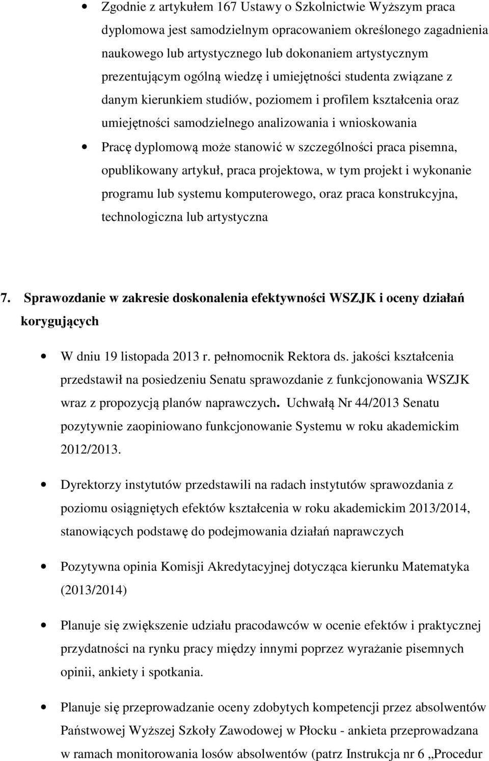 szczególności praca pisemna, opublikowany artykuł, praca projektowa, w tym projekt i wykonanie programu lub systemu komputerowego, oraz praca konstrukcyjna, technologiczna lub artystyczna 7.