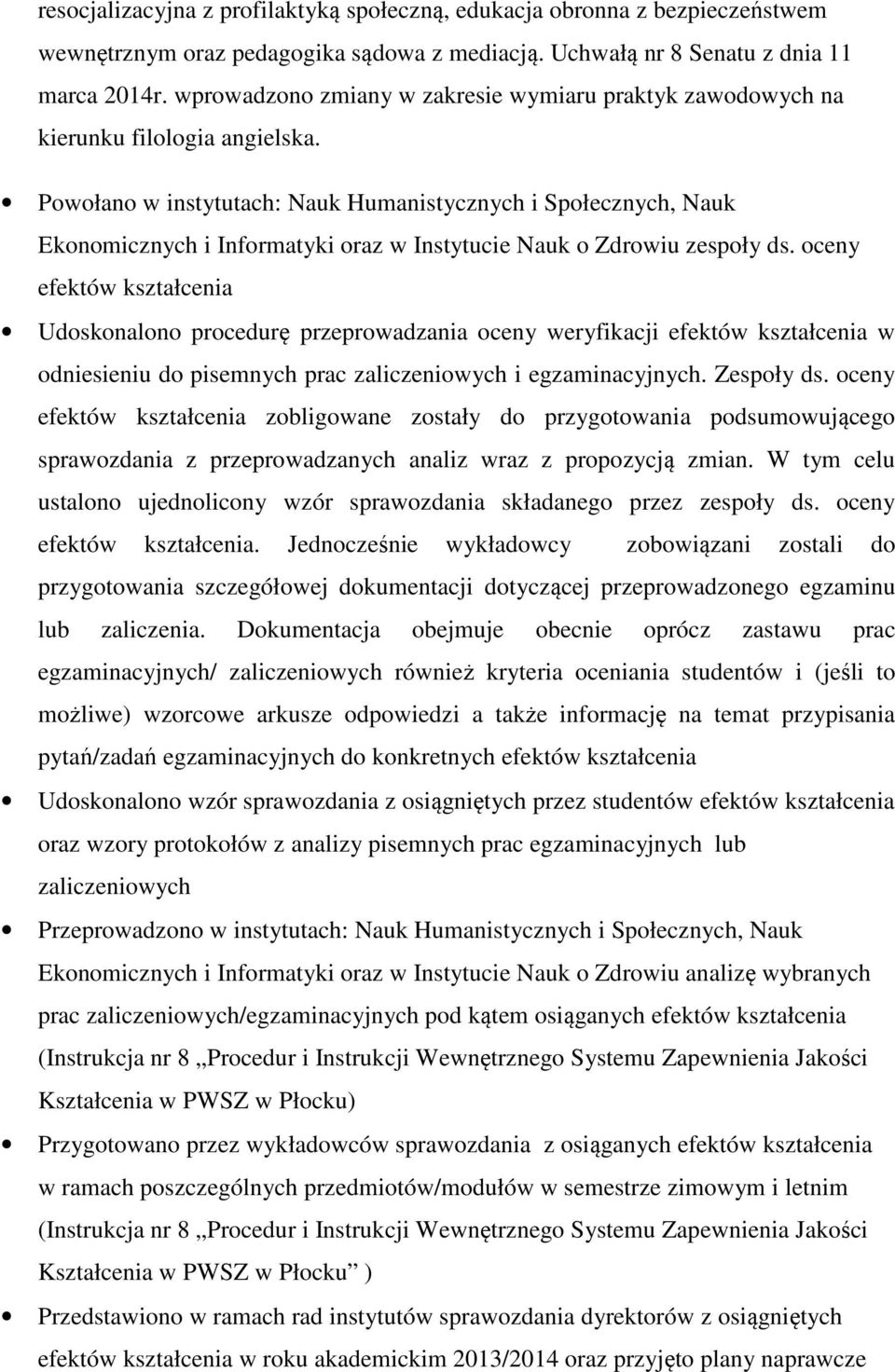 Powołano w instytutach: Nauk Humanistycznych i Społecznych, Nauk Ekonomicznych i Informatyki oraz w Instytucie Nauk o Zdrowiu zespoły ds.