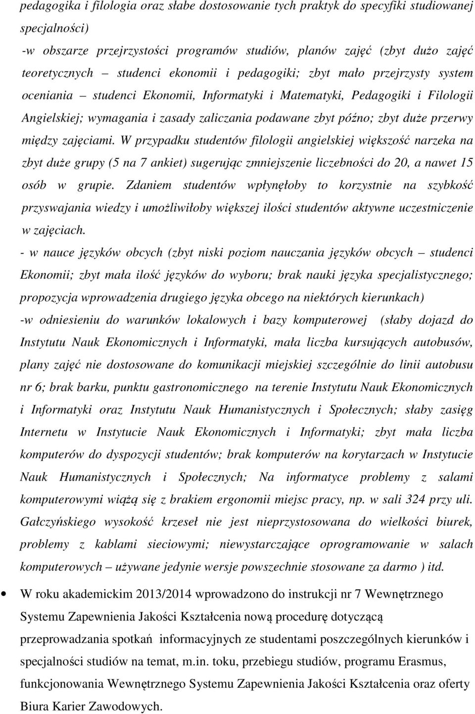 duże przerwy między zajęciami. W przypadku studentów filologii angielskiej większość narzeka na zbyt duże grupy (5 na 7 ankiet) sugerując zmniejszenie liczebności do 20, a nawet 15 osób w grupie.