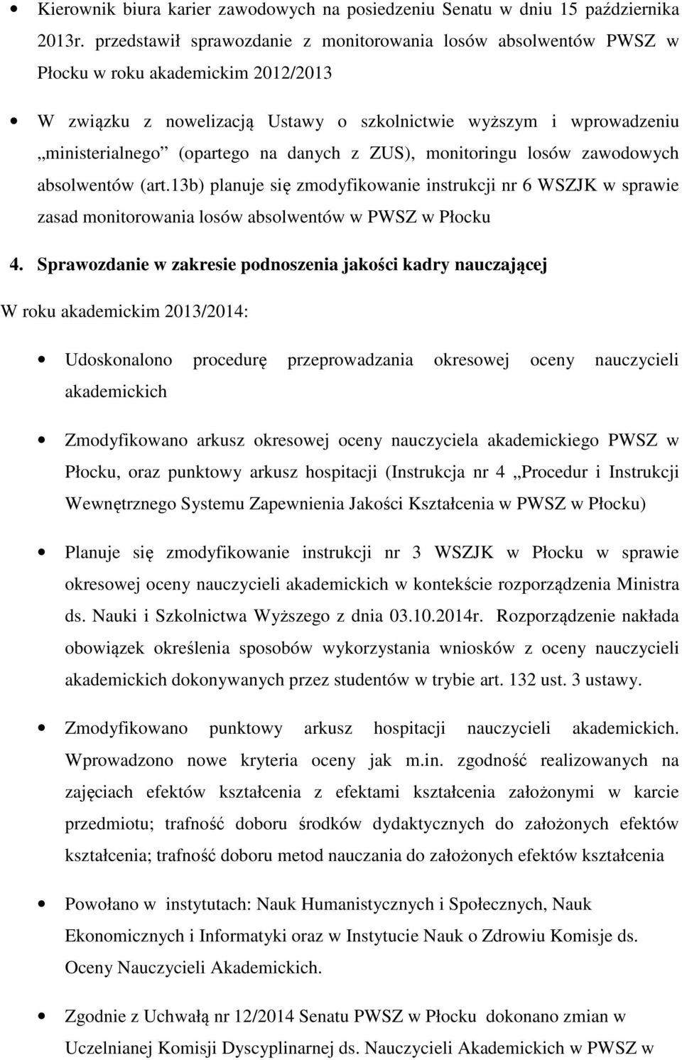 danych z ZUS), monitoringu losów zawodowych absolwentów (art.13b) planuje się zmodyfikowanie instrukcji nr 6 WSZJK w sprawie zasad monitorowania losów absolwentów w PWSZ w Płocku 4.