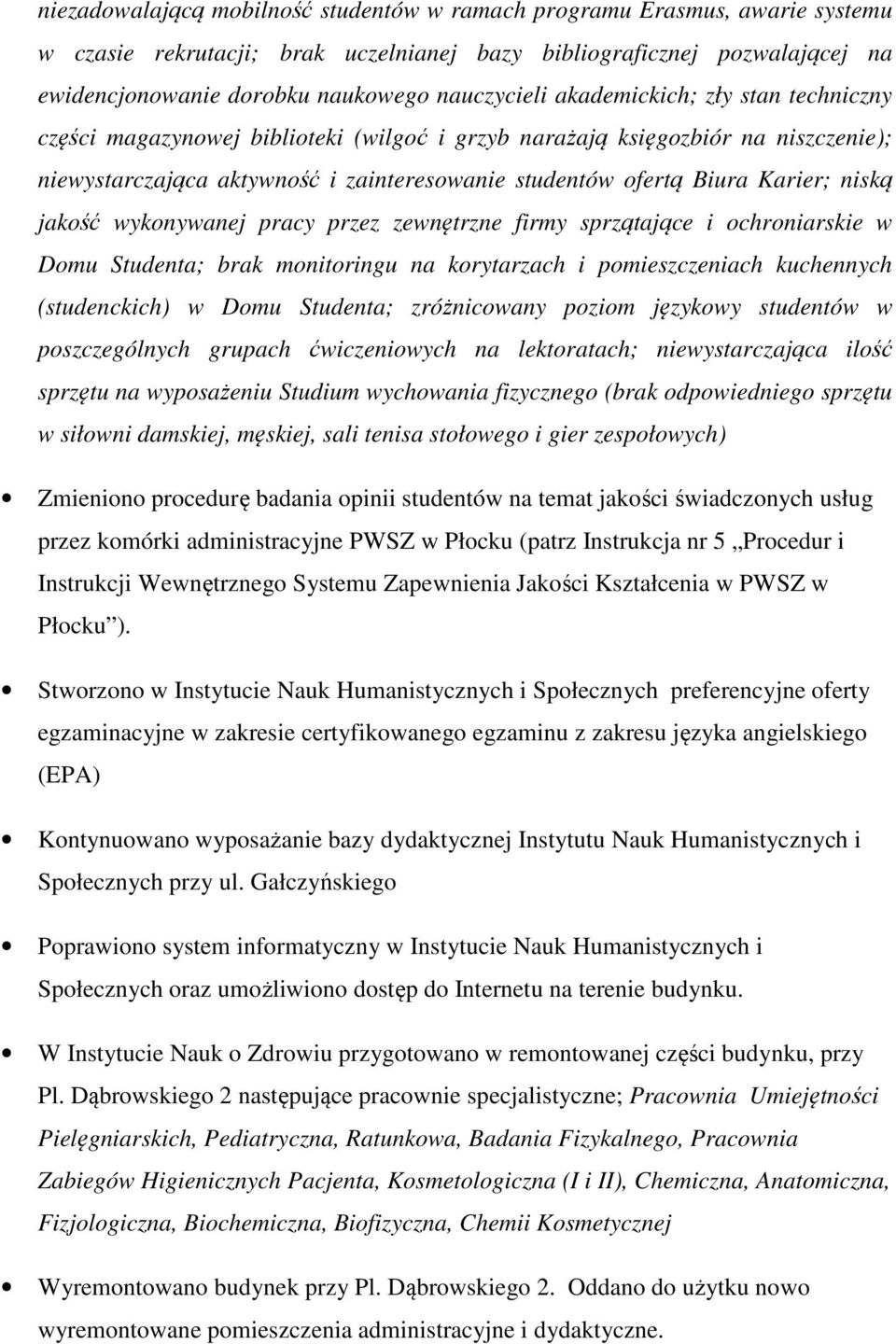 Karier; niską jakość wykonywanej pracy przez zewnętrzne firmy sprzątające i ochroniarskie w Domu Studenta; brak monitoringu na korytarzach i pomieszczeniach kuchennych (studenckich) w Domu Studenta;