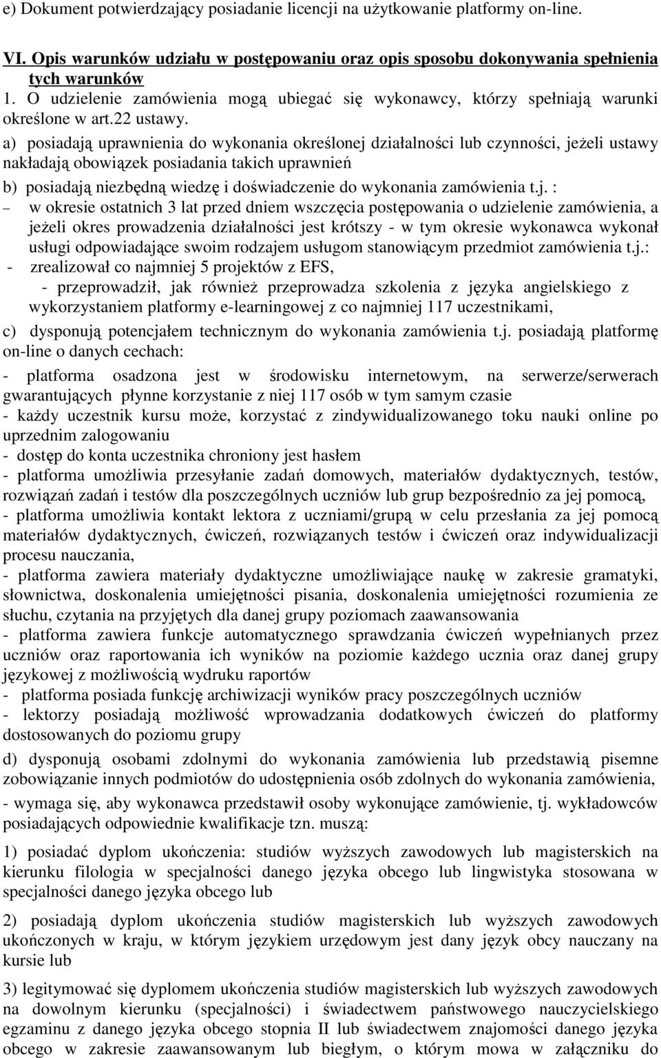 a) posiadają uprawnienia do wykonania określonej działalności lub czynności, jeŝeli ustawy nakładają obowiązek posiadania takich uprawnień b) posiadają niezbędną wiedzę i doświadczenie do wykonania