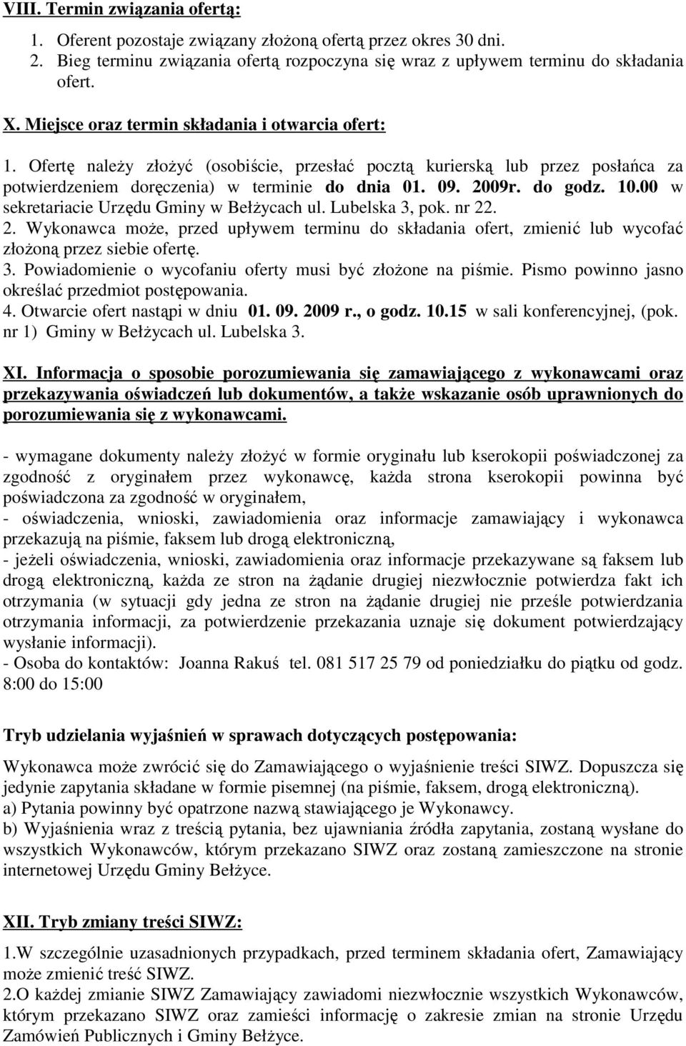 do godz. 10.00 w sekretariacie Urzędu Gminy w BełŜycach ul. Lubelska 3, pok. nr 22. 2. Wykonawca moŝe, przed upływem terminu do składania ofert, zmienić lub wycofać złoŝoną przez siebie ofertę. 3. Powiadomienie o wycofaniu oferty musi być złoŝone na piśmie.