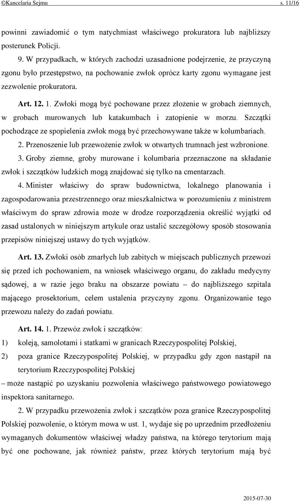 . 1. Zwłoki mogą być pochowane przez złożenie w grobach ziemnych, w grobach murowanych lub katakumbach i zatopienie w morzu.