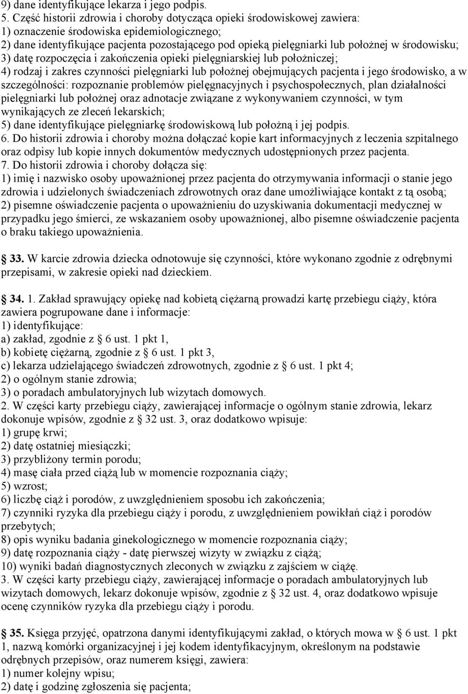 położnej w środowisku; 3) datę rozpoczęcia i zakończenia opieki pielęgniarskiej lub położniczej; 4) rodzaj i zakres czynności pielęgniarki lub położnej obejmujących pacjenta i jego środowisko, a w