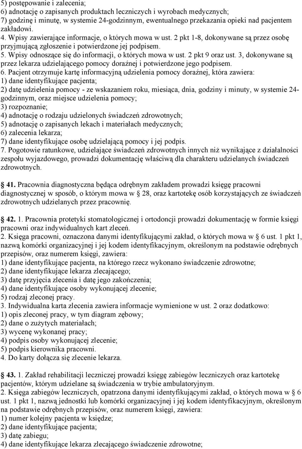 Wpisy odnoszące się do informacji, o których mowa w ust. 2 pkt 9 oraz ust. 3, dokonywane są przez lekarza udzielającego pomocy doraźnej i potwierdzone jego podpisem. 6.