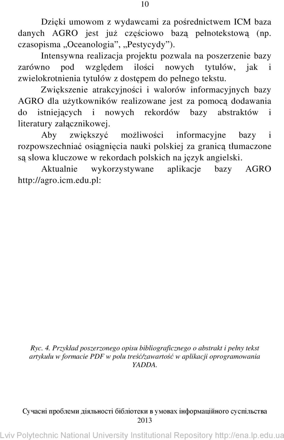 Zwiększenie atrakcyjności i walorów informacyjnych bazy AGRO dla użytkowników realizowane jest za pomocą dodawania do istniejących i nowych rekordów bazy abstraktów i literatury załącznikowej.