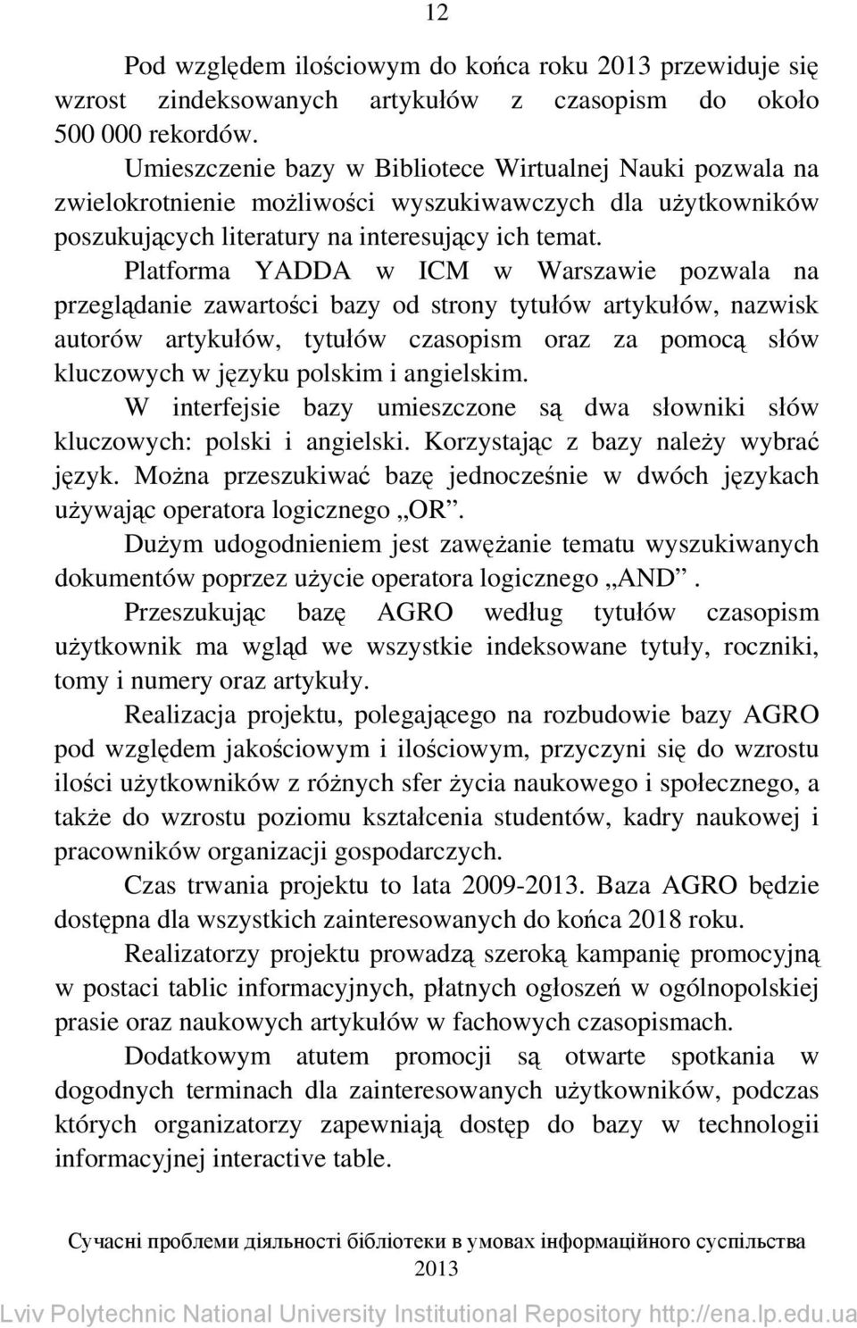 Platforma YADDA w ICM w Warszawie pozwala na przeglądanie zawartości bazy od strony tytułów artykułów, nazwisk autorów artykułów, tytułów czasopism oraz za pomocą słów kluczowych w języku polskim i