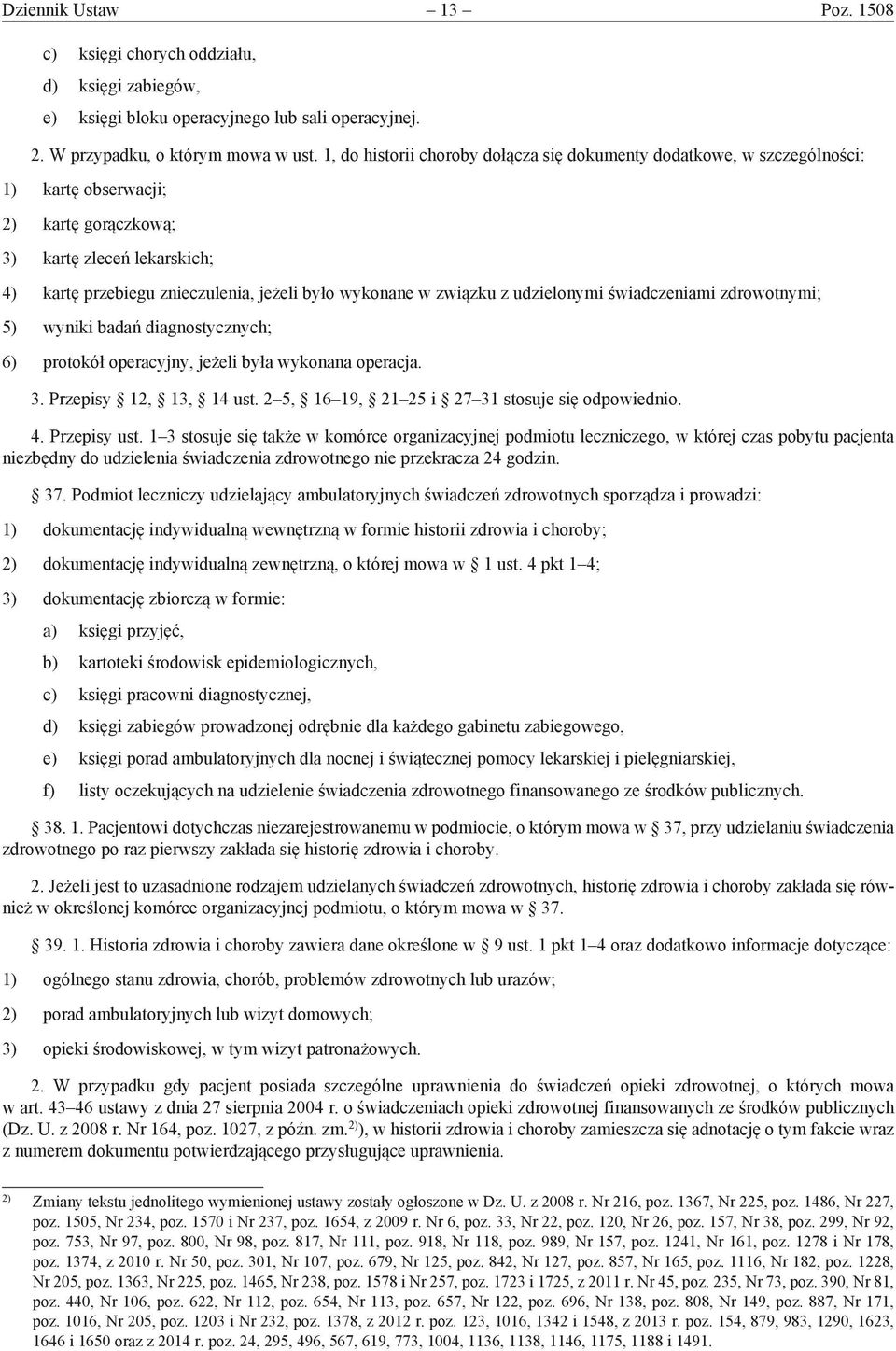 związku z udzielonymi świadczeniami zdrowotnymi; 5) wyniki badań diagnostycznych; 6) protokół operacyjny, jeżeli była wykonana operacja. 3. Przepisy 12, 13, 14 ust.