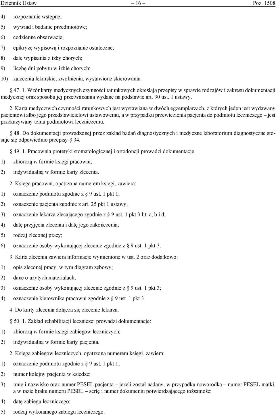 chorych; 10) zalecenia lekarskie, zwolnienia, wystawione skierowania. 47. 1. Wzór karty medycznych czynności ratunkowych określają przepisy w sprawie rodzajów i zakresu dokumentacji medycznej oraz sposobu jej przetwarzania wydane na podstawie art.