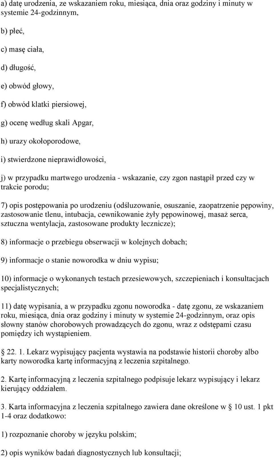 (odśluzowanie, osuszanie, zaopatrzenie pępowiny, zastosowanie tlenu, intubacja, cewnikowanie żyły pępowinowej, masaż serca, sztuczna wentylacja, zastosowane produkty lecznicze); 8) informacje o