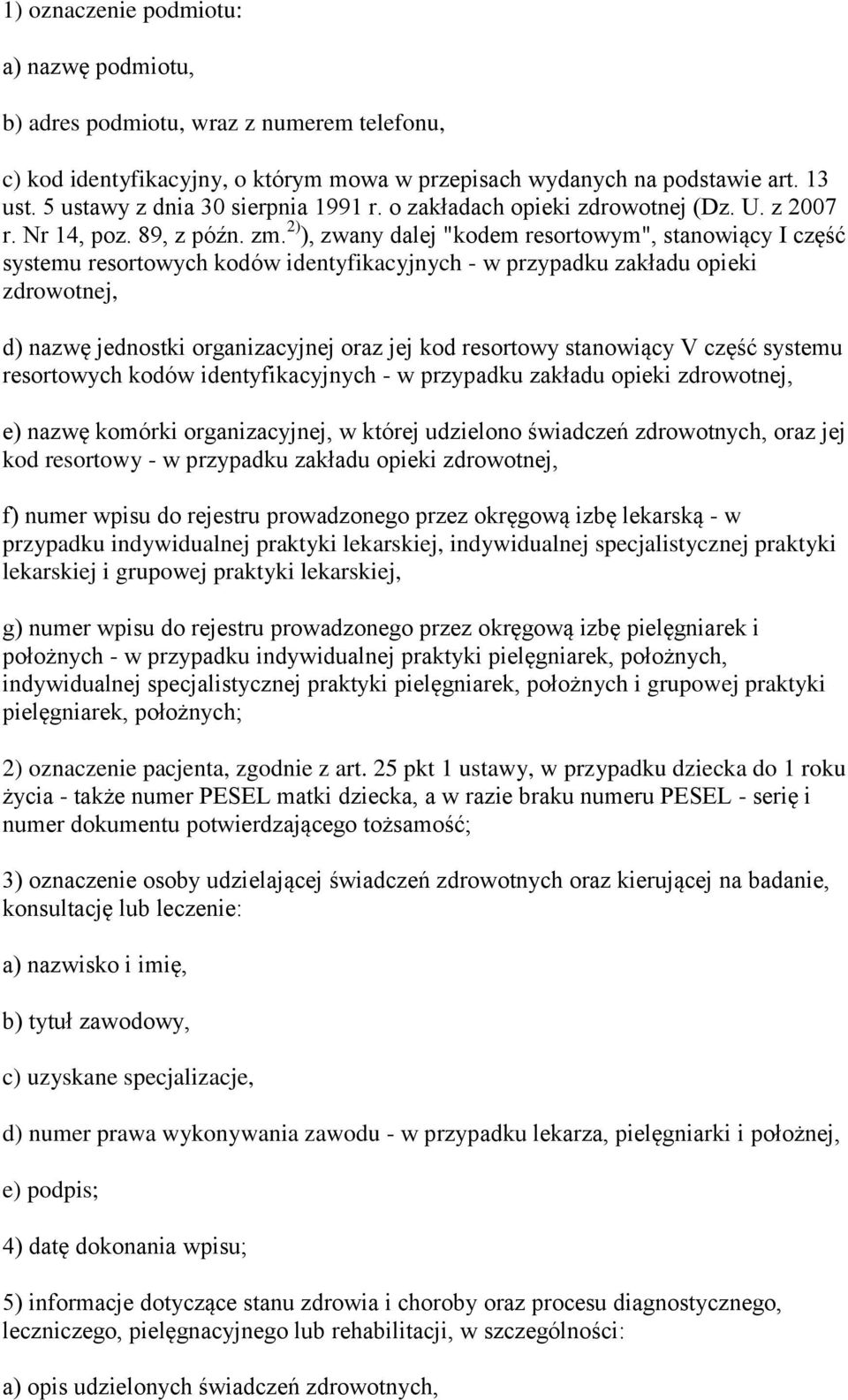 2) ), zwany dalej "kodem resortowym", stanowiący I część systemu resortowych kodów identyfikacyjnych - w przypadku zakładu opieki zdrowotnej, d) nazwę jednostki organizacyjnej oraz jej kod resortowy