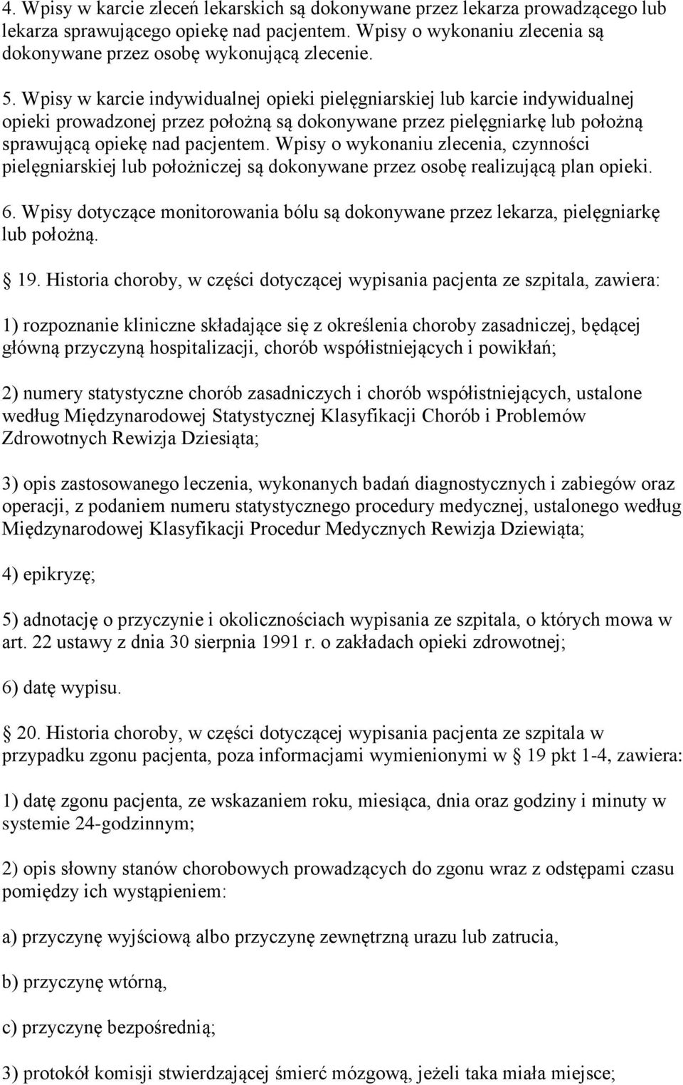 Wpisy o wykonaniu zlecenia, czynności pielęgniarskiej lub położniczej są dokonywane przez osobę realizującą plan opieki. 6.