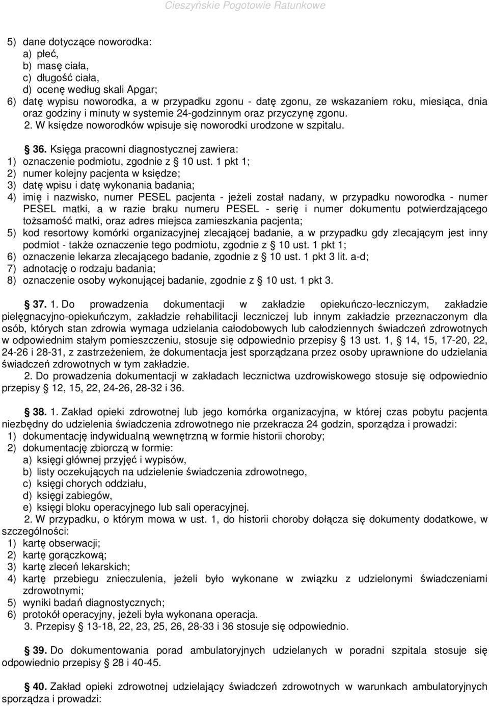 Księga pracowni diagnostycznej zawiera: 2) numer kolejny pacjenta w księdze; 3) datę wpisu i datę wykonania badania; 4) imię i nazwisko, numer PESEL pacjenta - jeŝeli został nadany, w przypadku