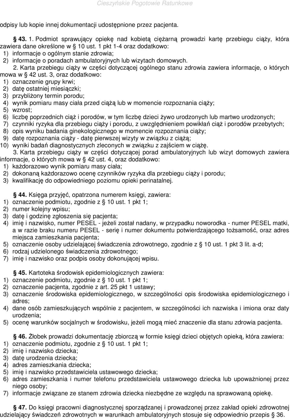 3, oraz dodatkowo: 1) oznaczenie grupy krwi; 2) datę ostatniej miesiączki; 3) przybliŝony termin porodu; 4) wynik pomiaru masy ciała przed ciąŝą lub w momencie rozpoznania ciąŝy; 5) wzrost; 6) liczbę