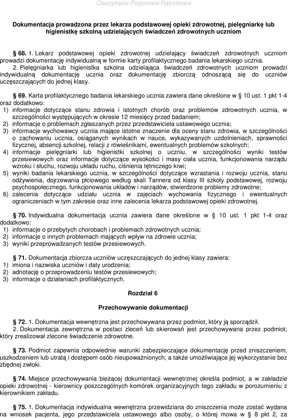 Pielęgniarka lub higienistka szkolna udzielająca świadczeń zdrowotnych uczniom prowadzi indywidualną dokumentację ucznia oraz dokumentację zbiorczą odnoszącą się do uczniów uczęszczających do jednej