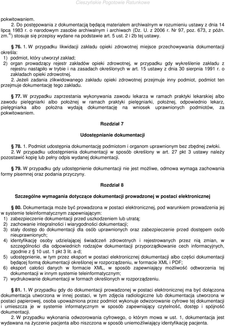 W przypadku likwidacji zakładu opieki zdrowotnej miejsce przechowywania dokumentacji określa: 1) podmiot, który utworzył zakład; 2) organ prowadzący rejestr zakładów opieki zdrowotnej, w przypadku