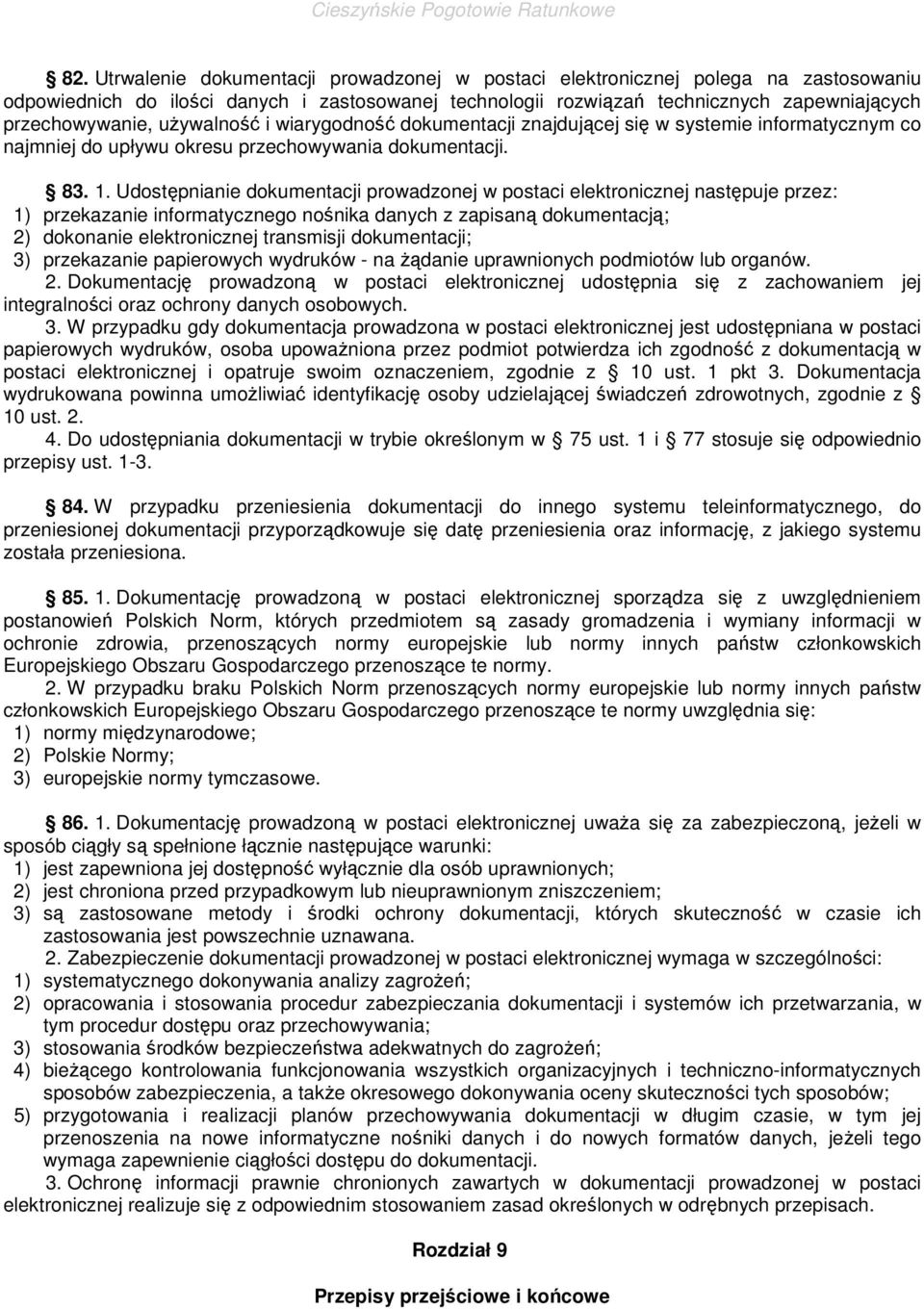 Udostępnianie dokumentacji prowadzonej w postaci elektronicznej następuje przez: 1) przekazanie informatycznego nośnika danych z zapisaną dokumentacją; 2) dokonanie elektronicznej transmisji