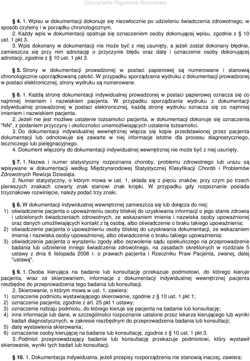 3. Wpis dokonany w dokumentacji nie moŝe być z niej usunięty, a jeŝeli został dokonany błędnie, zamieszcza się przy nim adnotację o przyczynie błędu oraz datę i oznaczenie osoby dokonującej