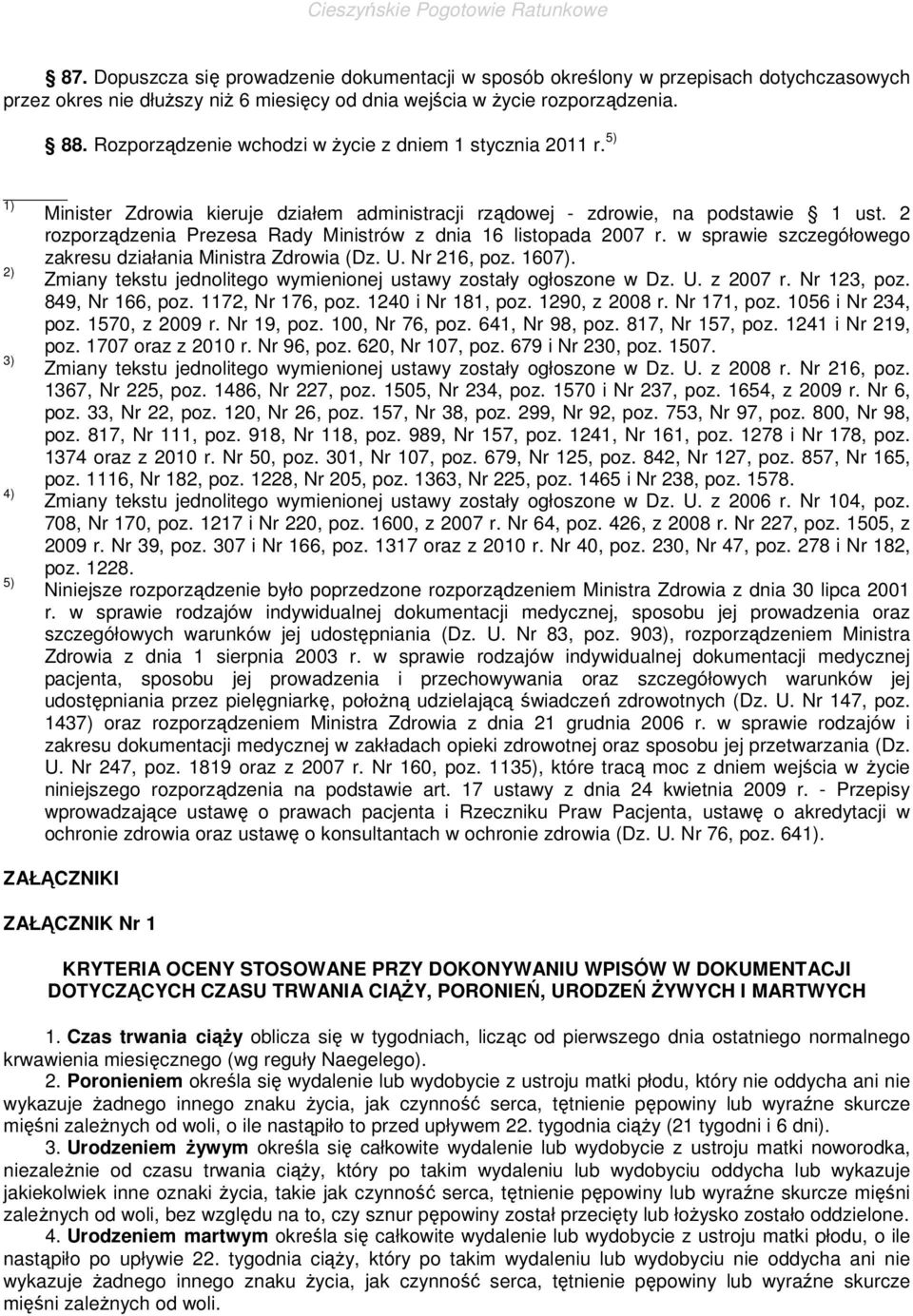 2 rozporządzenia Prezesa Rady Ministrów z dnia 16 listopada 2007 r. w sprawie szczegółowego zakresu działania Ministra Zdrowia (Dz. U. Nr 216, poz. 1607).