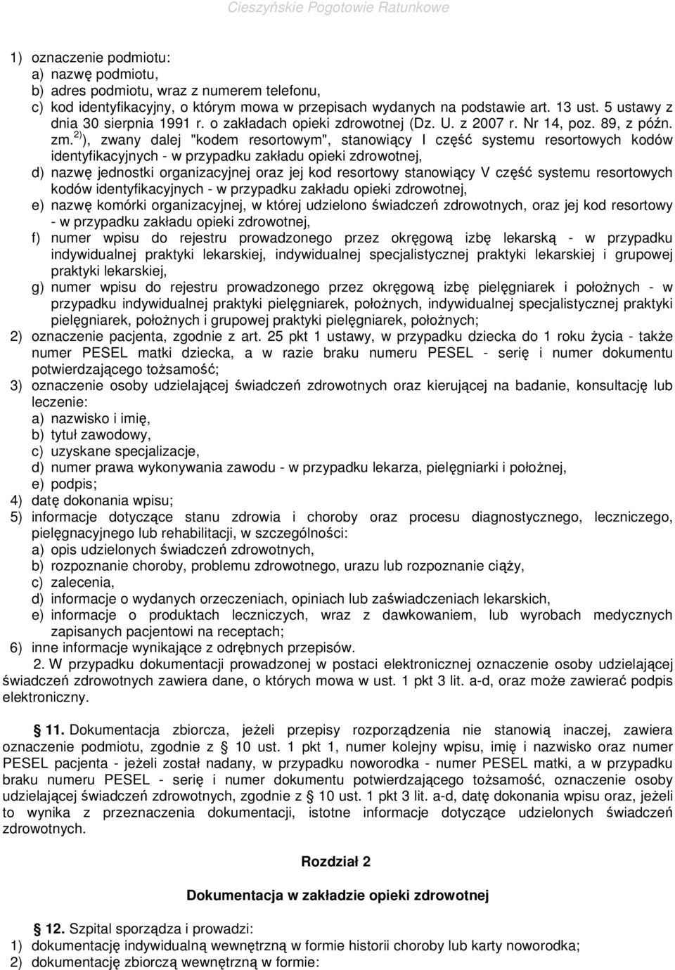 2) ), zwany dalej "kodem resortowym", stanowiący I część systemu resortowych kodów identyfikacyjnych - w przypadku zakładu opieki zdrowotnej, d) nazwę jednostki organizacyjnej oraz jej kod resortowy