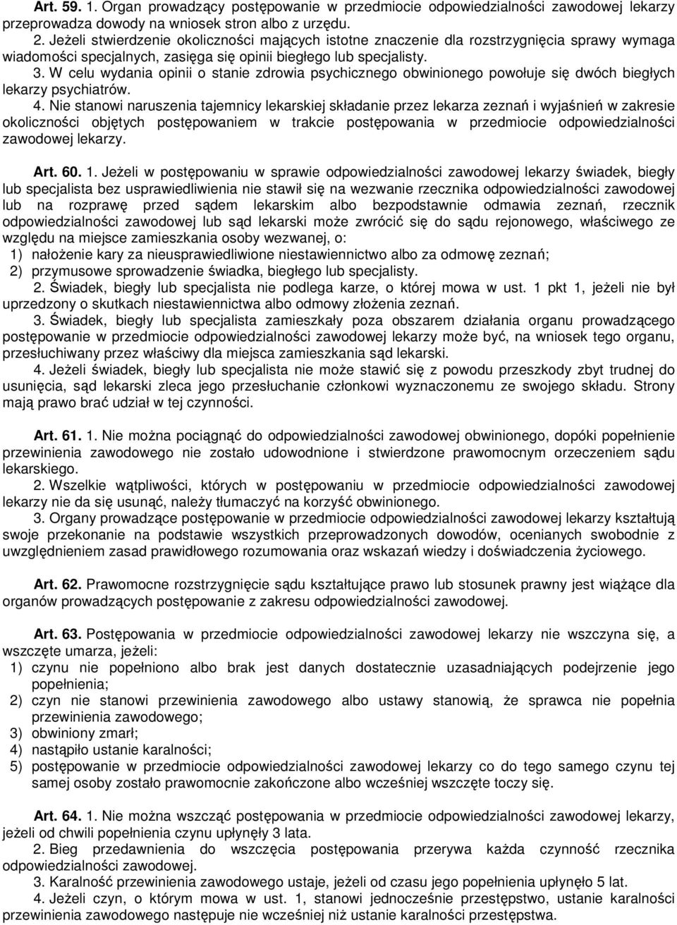 W celu wydania opinii o stanie zdrowia psychicznego obwinionego powołuje się dwóch biegłych lekarzy psychiatrów. 4.