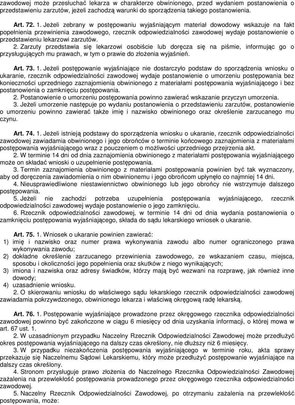 lekarzowi zarzutów. 2. Zarzuty przedstawia się lekarzowi osobiście lub doręcza się na piśmie, informując go o przysługujących mu prawach, w tym o prawie do złożenia wyjaśnień. Art. 73. 1.