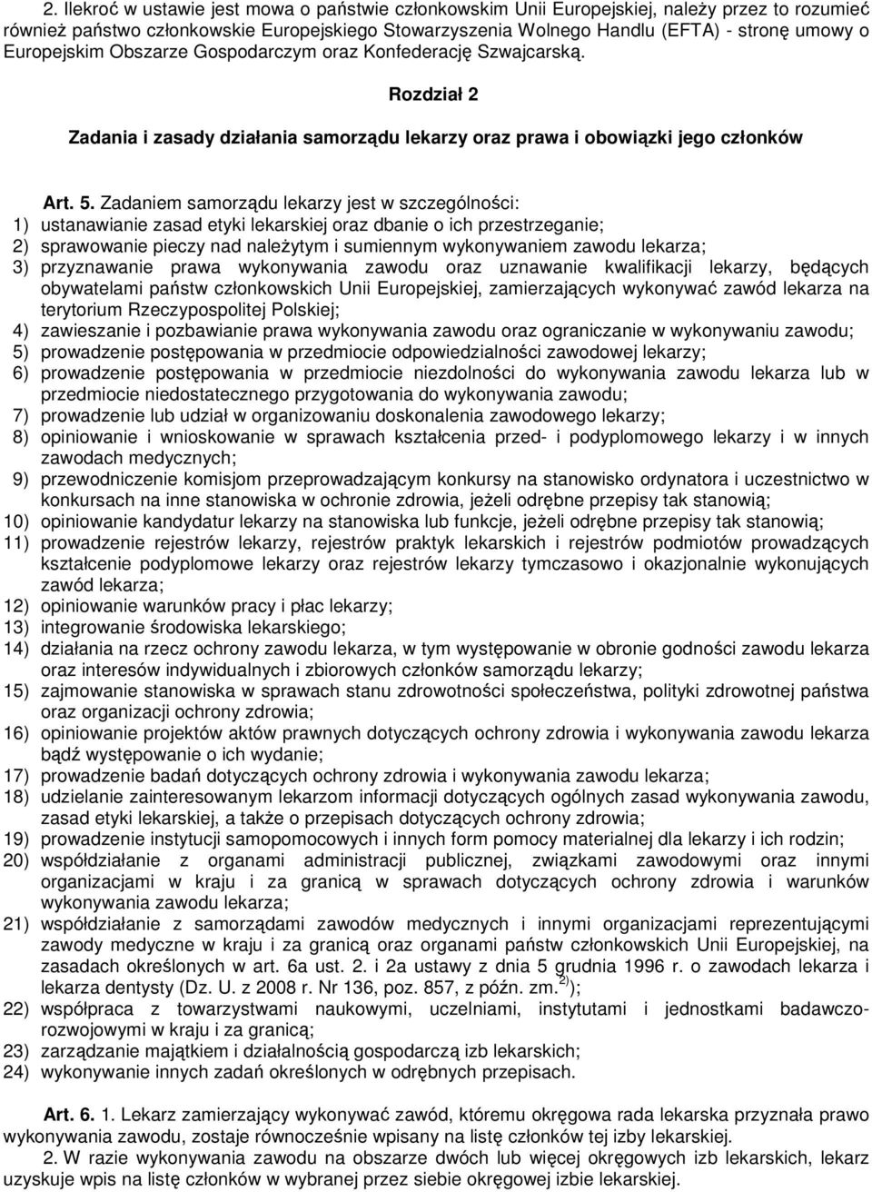 Zadaniem samorządu lekarzy jest w szczególności: 1) ustanawianie zasad etyki lekarskiej oraz dbanie o ich przestrzeganie; 2) sprawowanie pieczy nad należytym i sumiennym wykonywaniem zawodu lekarza;