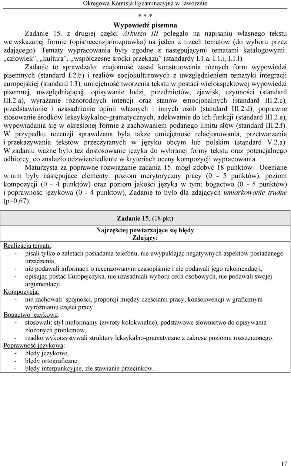 Tematy wypracowania były zgodne z następującymi tematami katalogowymi: człowiek, kultura, współczesne środki przekazu (standardy I.1.a, I.1.i, I.1.l).