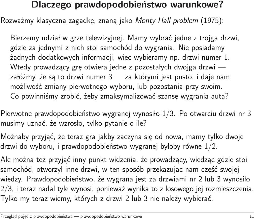 Wtedy prowadzacy gre otwiera jedne z pozosta lych dwojga drzwi za lóżmy, że sa to drzwi numer 3 za którymi jest pusto, i daje nam możliwość zmiany pierwotnego wyboru, lub pozostania przy swoim.