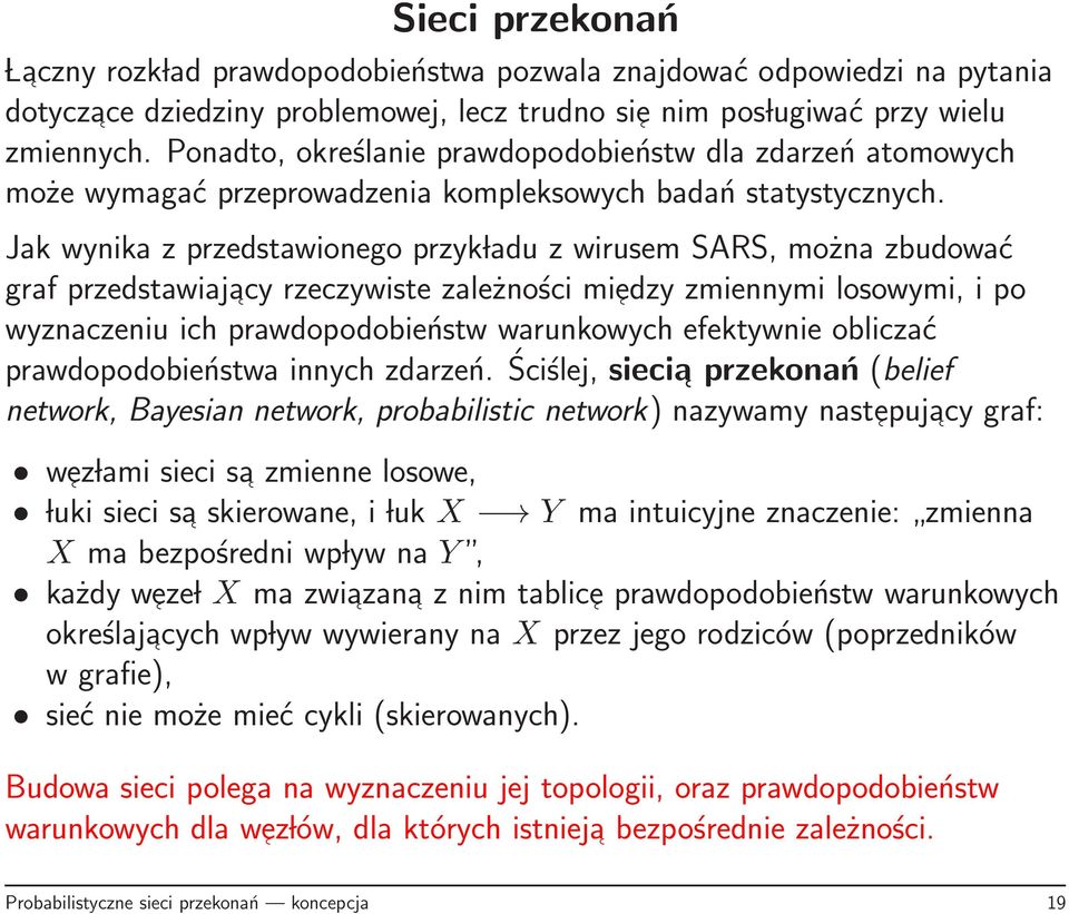 Jak wynika z przedstawionego przyk ladu z wirusem SARS, można zbudować graf przedstawiajacy rzeczywiste zależności miedzy zmiennymi losowymi, i po wyznaczeniu ich prawdopodobieństw warunkowych