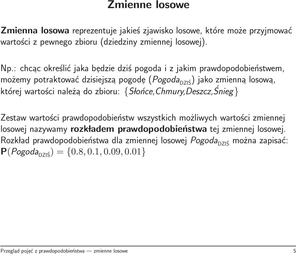 należa do zbioru: {S lońce,chmury,deszcz,śnieg} Zestaw wartości prawdopodobieństw wszystkich możliwych wartości zmiennej losowej nazywamy rozk ladem