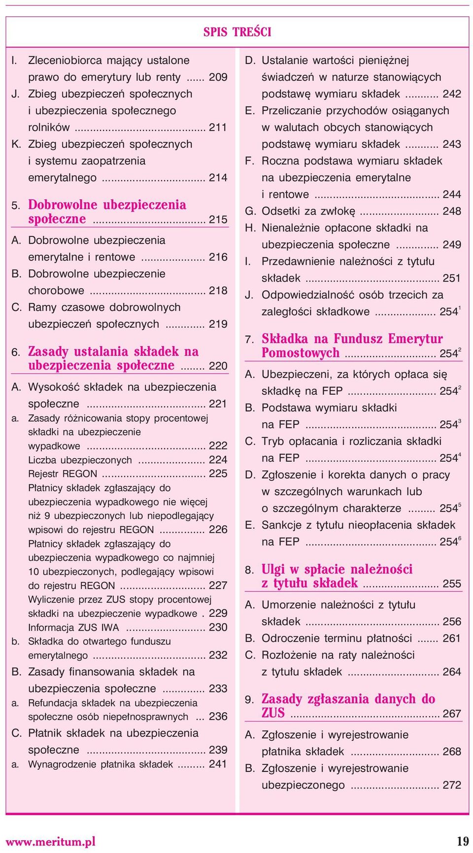 Dobrowolne ubezpieczenie chorobowe... 218 C. Ramy czasowe dobrowolnych ubezpieczeñ spo³ecznych... 219 6. Zasady ustalania sk³adek na ubezpieczenia spo³eczne... 220 A.