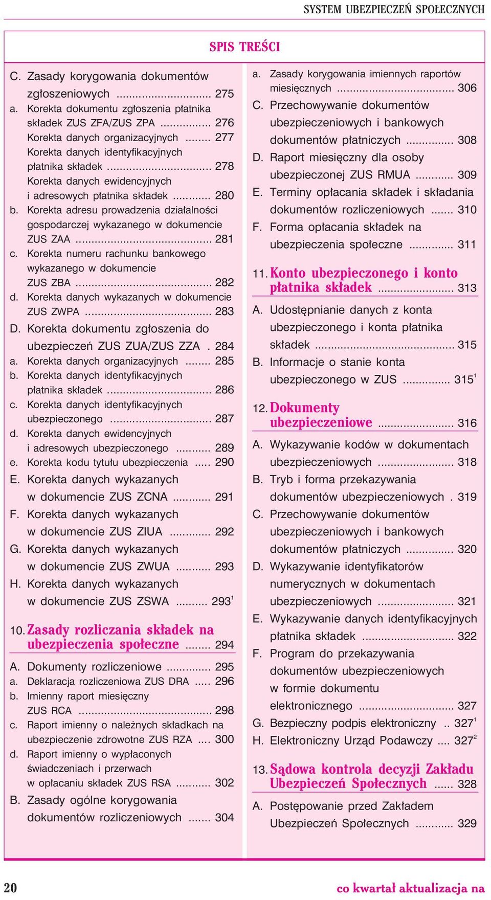 Korekta adresu prowadzenia dzia³alnoœci gospodarczej wykazanego w dokumencie ZUS ZAA... 281 c. Korekta numeru rachunku bankowego wykazanego w dokumencie ZUS ZBA... 282 d.