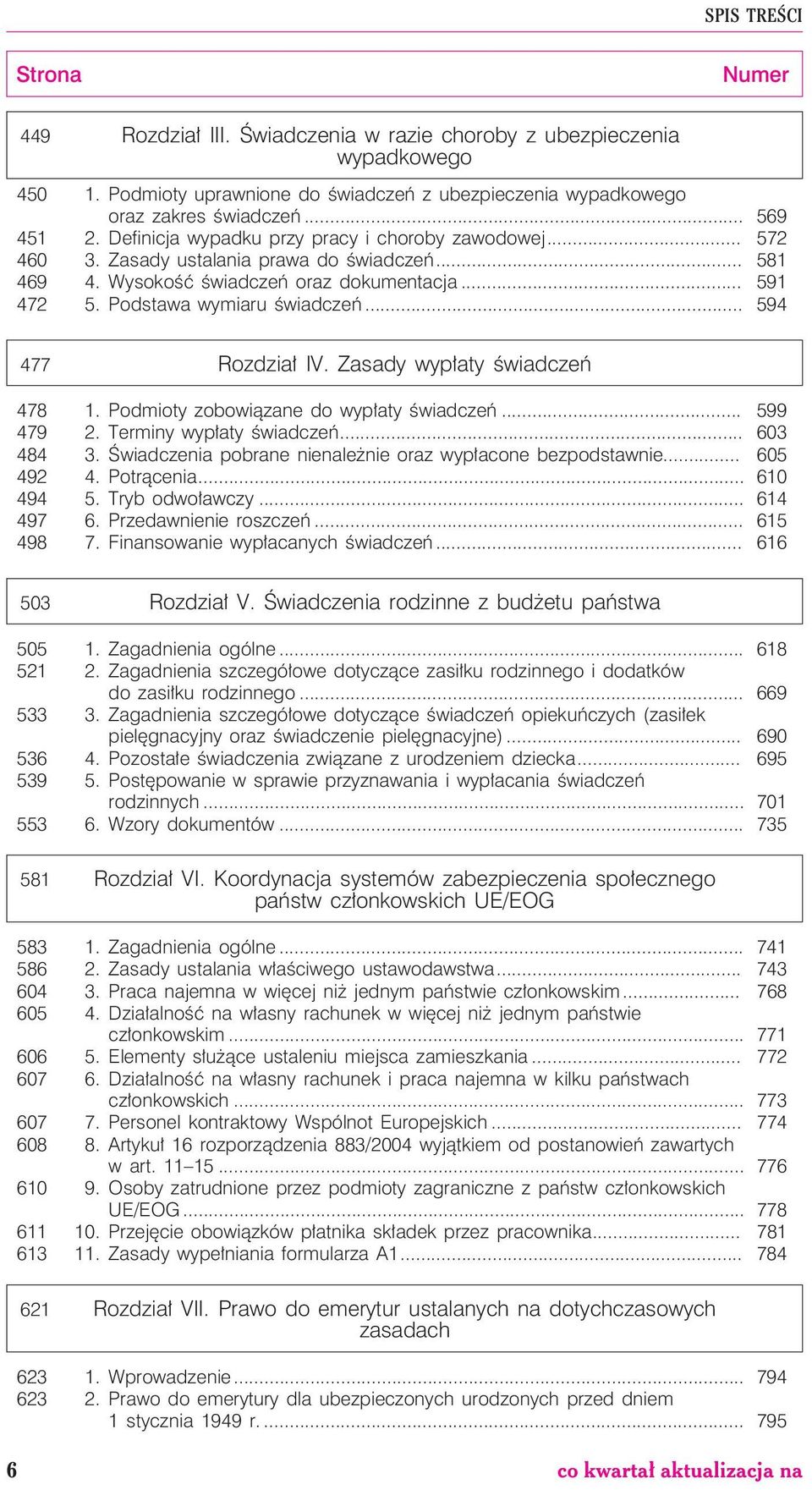 .. 594 477 Rozdzia³ IV. Zasady wyp³aty œwiadczeñ 478 1. Podmioty zobowi¹zane do wyp³aty œwiadczeñ... 599 479 2. Terminy wyp³aty œwiadczeñ... 603 484 3.