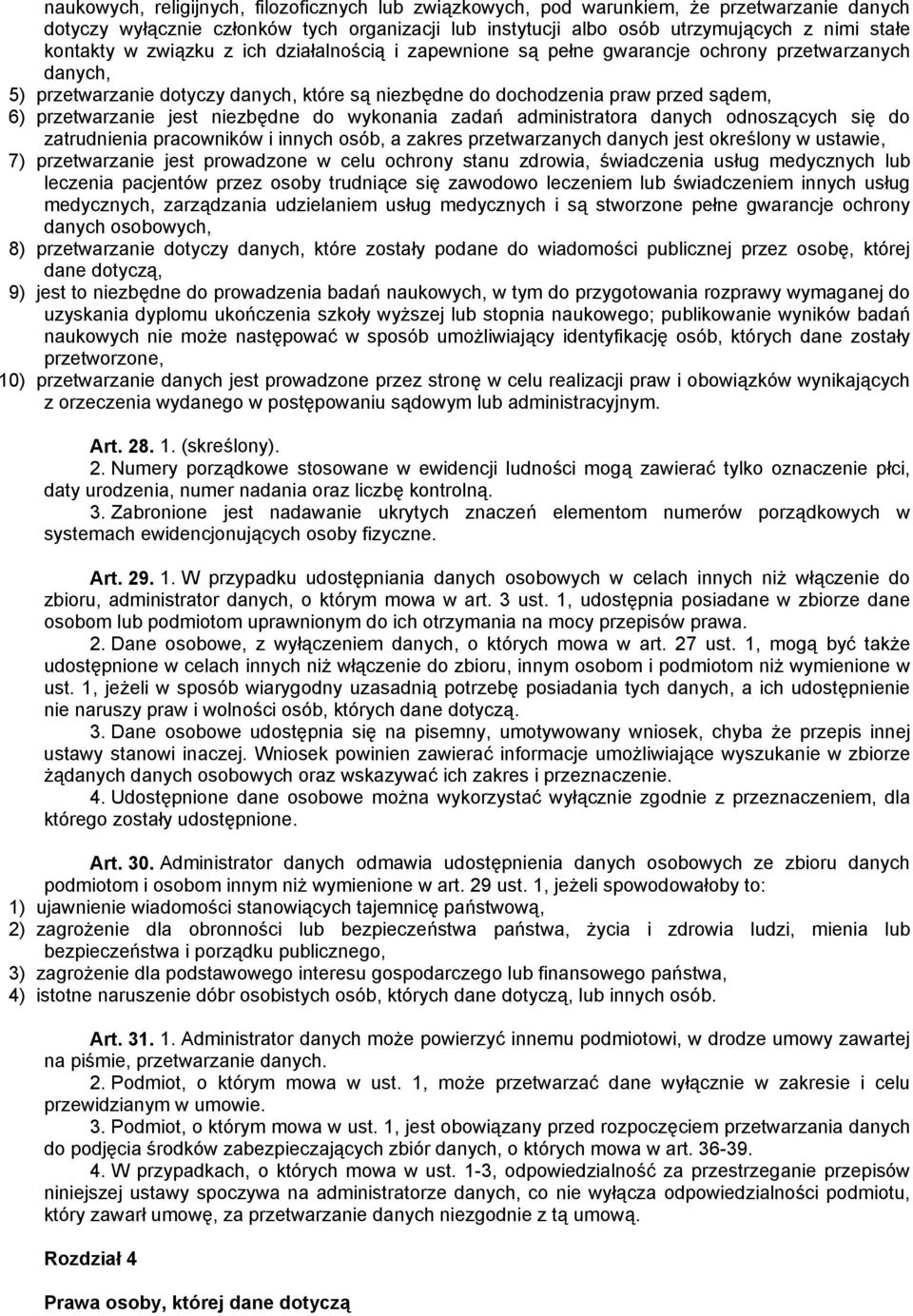 niezbędne do wykonania zadań administratora danych odnoszących się do zatrudnienia pracowników i innych osób, a zakres przetwarzanych danych jest określony w ustawie, 7) przetwarzanie jest prowadzone